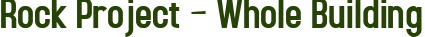 Rock Project – Whole Building