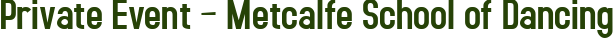 Private Event – Metcalfe School of Dancing