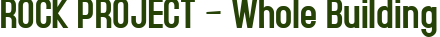 ROCK PROJECT – Whole Building