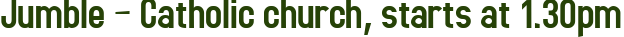 Jumble – Catholic church, starts at 1.30pm