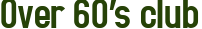 Over 60’s club