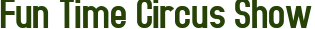 Fun Time Circus Show
