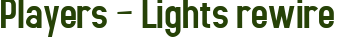 Players – Lights rewire